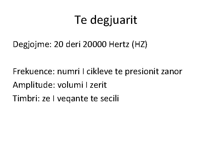 Te degjuarit Degjojme: 20 deri 20000 Hertz (HZ) Frekuence: numri I cikleve te presionit