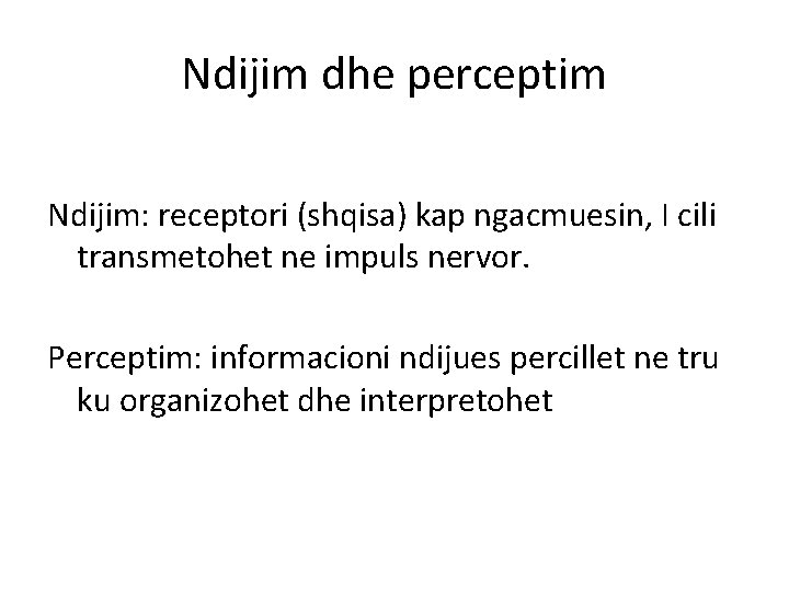 Ndijim dhe perceptim Ndijim: receptori (shqisa) kap ngacmuesin, I cili transmetohet ne impuls nervor.