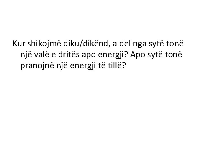 Kur shikojmë diku/dikënd, a del nga sytë tonë një valë e dritës apo energji?