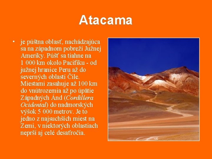 Atacama • je púštna oblasť, nachádzajúca sa na západnom pobreží Južnej Ameriky. Púšť sa