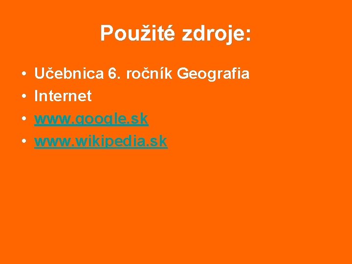 Použité zdroje: • • Učebnica 6. ročník Geografia Internet www. google. sk www. wikipedia.