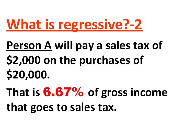 What is regressive? -2 Person A will pay a sales tax of $2, 000