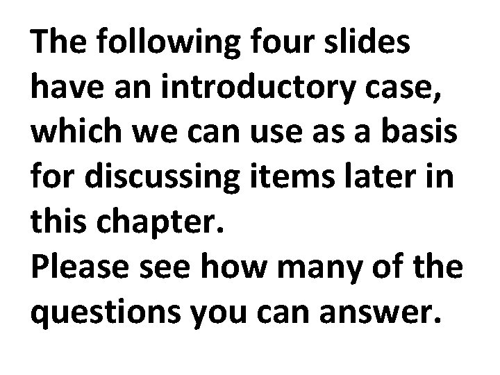 The following four slides have an introductory case, which we can use as a