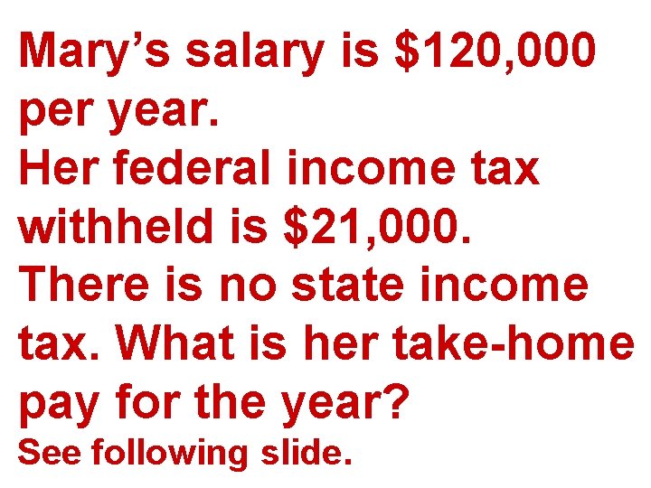 Mary’s salary is $120, 000 per year. Her federal income tax withheld is $21,