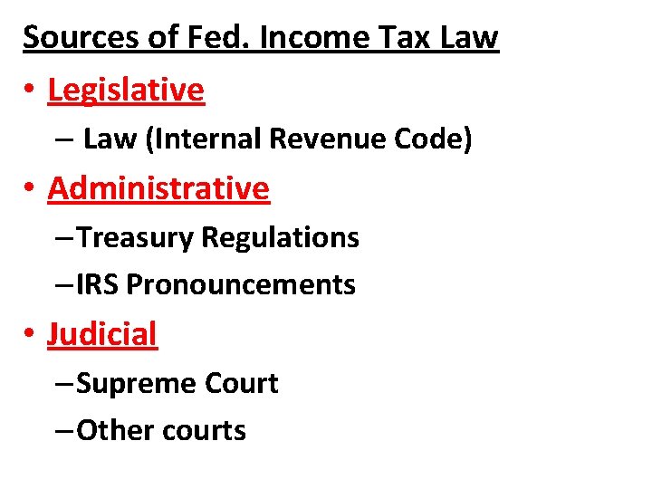 Sources of Fed. Income Tax Law • Legislative – Law (Internal Revenue Code) •