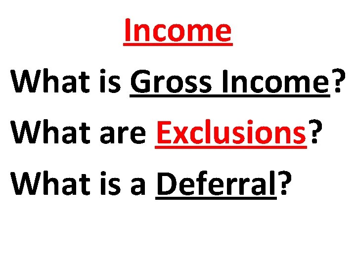 Income What is Gross Income? What are Exclusions? What is a Deferral? 