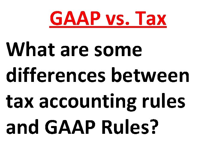 GAAP vs. Tax What are some differences between tax accounting rules and GAAP Rules?