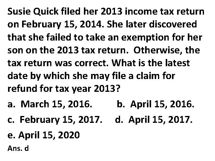 Susie Quick filed her 2013 income tax return on February 15, 2014. She later