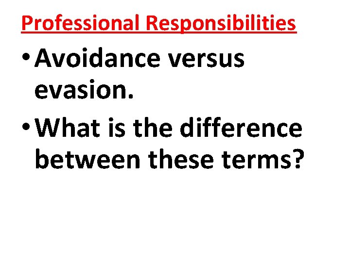 Professional Responsibilities • Avoidance versus evasion. • What is the difference between these terms?