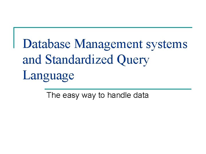 Database Management systems and Standardized Query Language The easy way to handle data 