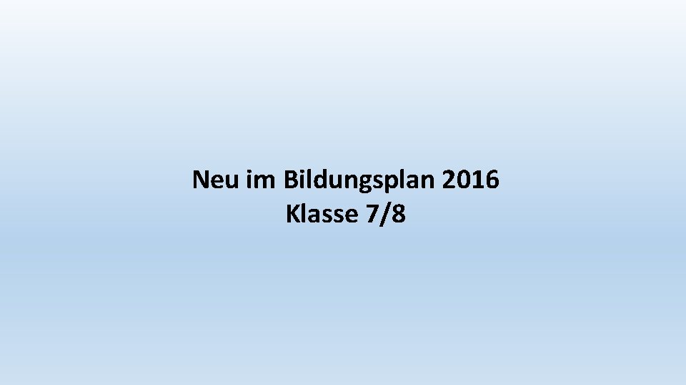 Neu im Bildungsplan 2016 Klasse 7/8 