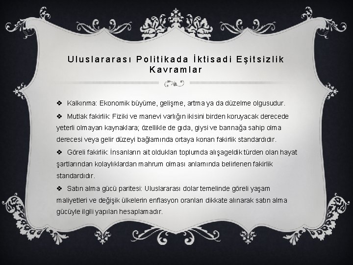 Uluslararası Politikada İktisadi Eşitsizlik Kavramlar v Kalkınma: Ekonomik büyüme, gelişme, artma ya da düzelme Uluslararası Politikada İktisadi Eşitsizlik Kavramlar v Kalkınma: Ekonomik büyüme, gelişme, artma ya da düzelme