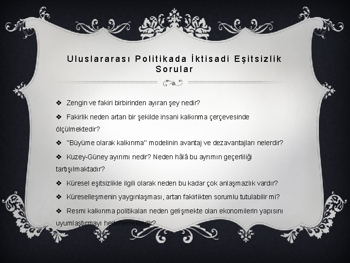 Uluslararası Politikada İktisadi Eşitsizlik Sorular v Zengin ve fakiri birbirinden ayıran şey nedir? v Uluslararası Politikada İktisadi Eşitsizlik Sorular v Zengin ve fakiri birbirinden ayıran şey nedir? v