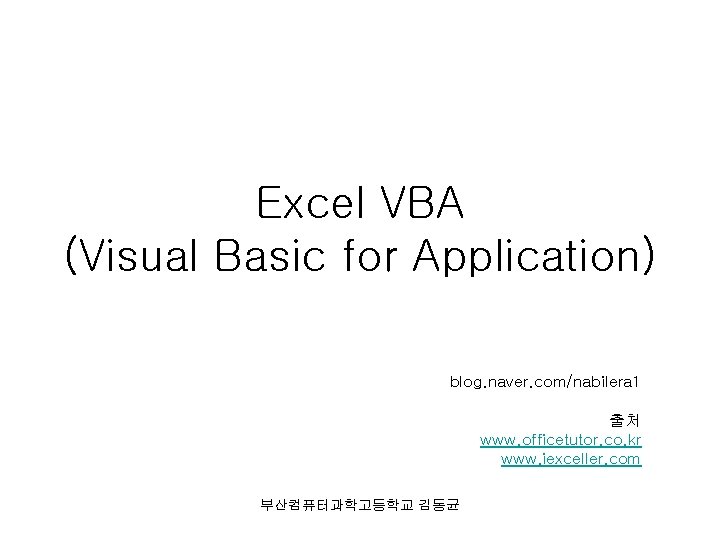 Excel VBA (Visual Basic for Application) blog. naver. com/nabilera 1 출처 www. officetutor. co.