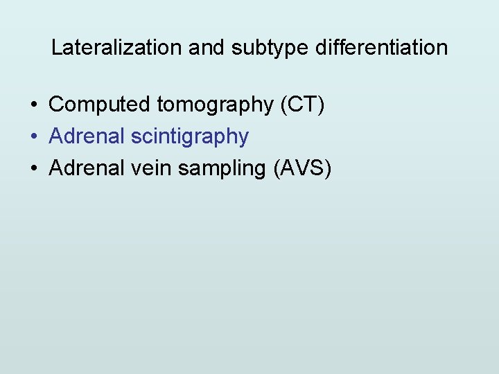 Lateralization and subtype differentiation • Computed tomography (CT) • Adrenal scintigraphy • Adrenal vein