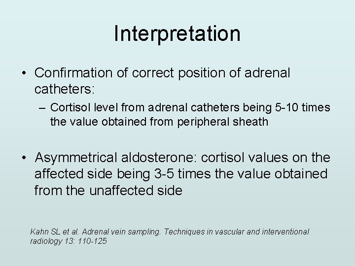 Interpretation • Confirmation of correct position of adrenal catheters: – Cortisol level from adrenal