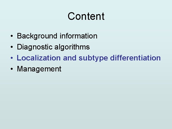 Content • • Background information Diagnostic algorithms Localization and subtype differentiation Management 