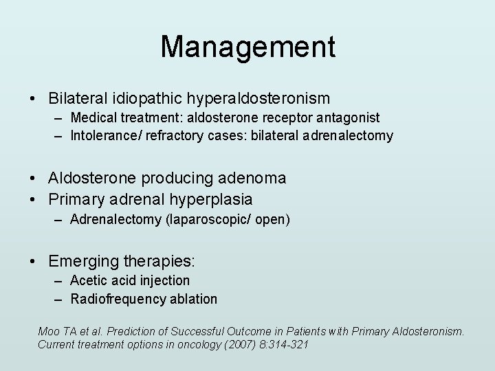 Management • Bilateral idiopathic hyperaldosteronism – Medical treatment: aldosterone receptor antagonist – Intolerance/ refractory