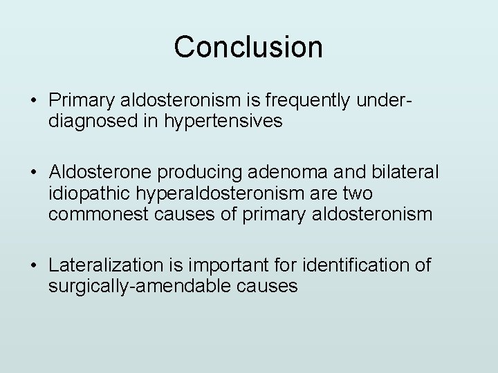 Conclusion • Primary aldosteronism is frequently underdiagnosed in hypertensives • Aldosterone producing adenoma and