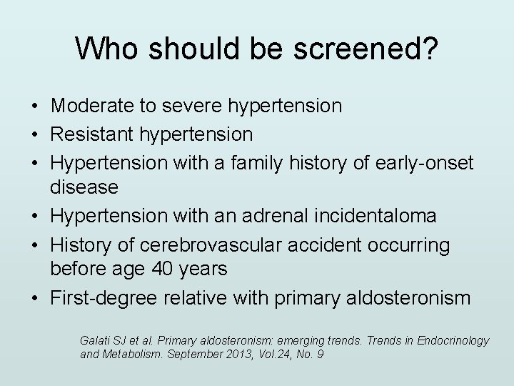 Who should be screened? • Moderate to severe hypertension • Resistant hypertension • Hypertension