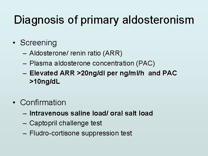 Diagnosis of primary aldosteronism • Screening – Aldosterone/ renin ratio (ARR) – Plasma aldosterone