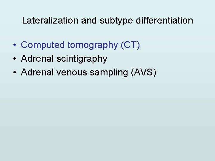 Lateralization and subtype differentiation • Computed tomography (CT) • Adrenal scintigraphy • Adrenal venous