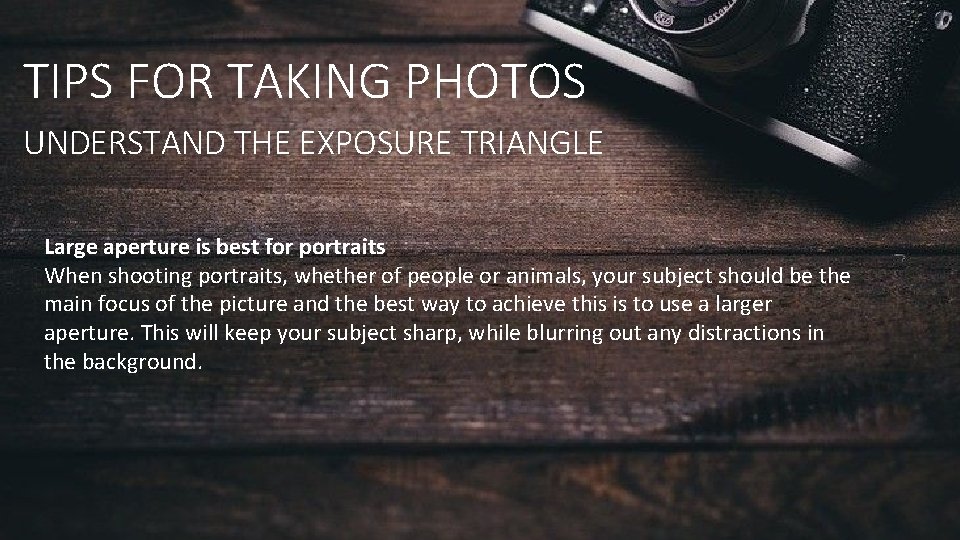 TIPS FOR TAKING PHOTOS UNDERSTAND THE EXPOSURE TRIANGLE Large aperture is best for portraits TIPS FOR TAKING PHOTOS UNDERSTAND THE EXPOSURE TRIANGLE Large aperture is best for portraits
