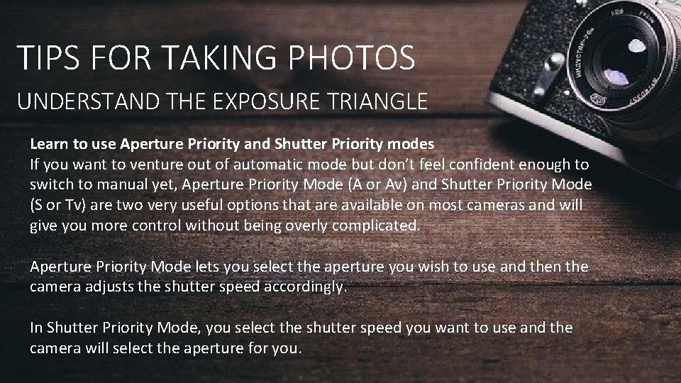 TIPS FOR TAKING PHOTOS UNDERSTAND THE EXPOSURE TRIANGLE Learn to use Aperture Priority and TIPS FOR TAKING PHOTOS UNDERSTAND THE EXPOSURE TRIANGLE Learn to use Aperture Priority and