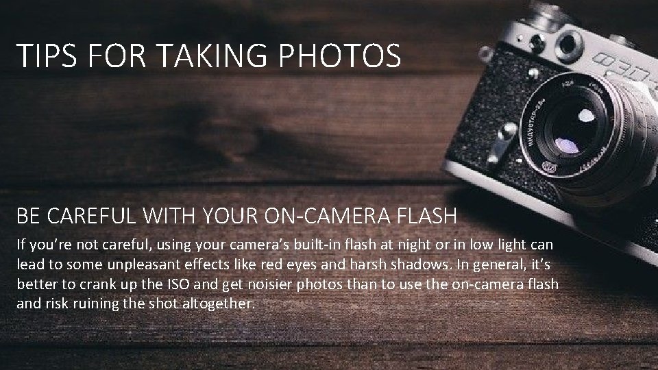 TIPS FOR TAKING PHOTOS BE CAREFUL WITH YOUR ON-CAMERA FLASH If you’re not careful, TIPS FOR TAKING PHOTOS BE CAREFUL WITH YOUR ON-CAMERA FLASH If you’re not careful,