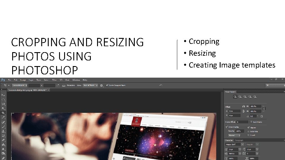 CROPPING AND RESIZING PHOTOS USING PHOTOSHOP • Cropping • Resizing • Creating Image templates CROPPING AND RESIZING PHOTOS USING PHOTOSHOP • Cropping • Resizing • Creating Image templates
