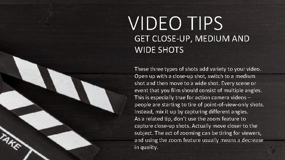 VIDEO TIPS GET CLOSE-UP, MEDIUM AND WIDE SHOTS These three types of shots add VIDEO TIPS GET CLOSE-UP, MEDIUM AND WIDE SHOTS These three types of shots add