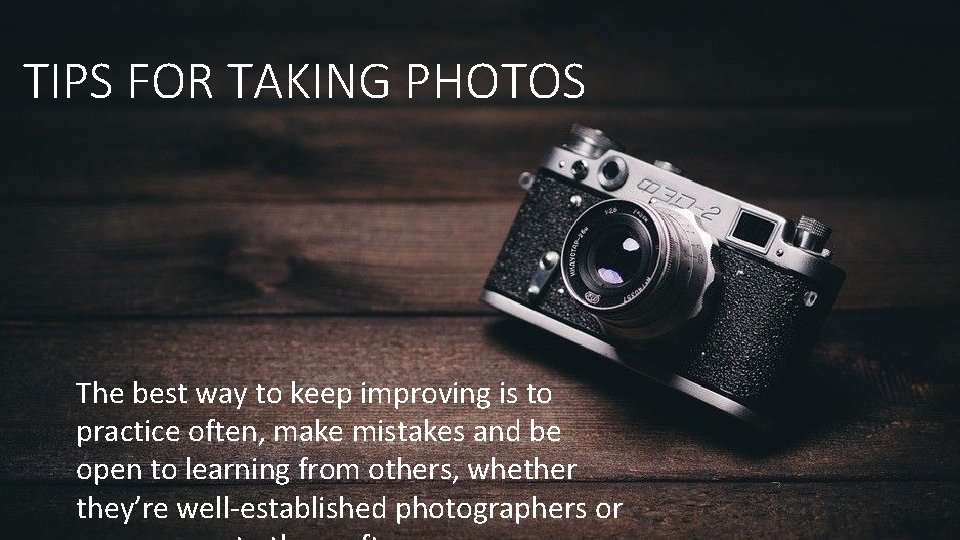 TIPS FOR TAKING PHOTOS The best way to keep improving is to practice often, TIPS FOR TAKING PHOTOS The best way to keep improving is to practice often,
