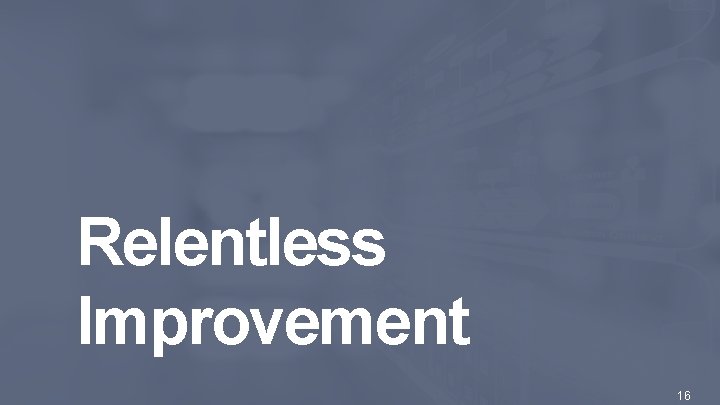 Relentless Improvement © 2016 Scaled Agile, Inc. All Rights Reserved. 16 Relentless Improvement © 2016 Scaled Agile, Inc. All Rights Reserved. 16