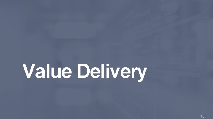 Value Delivery © 2016 Scaled Agile, Inc. All Rights Reserved. 18 Value Delivery © 2016 Scaled Agile, Inc. All Rights Reserved. 18