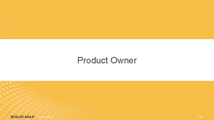 Product Owner ©©Scaled. Agile, Inc. 2. 26 Product Owner ©©Scaled. Agile, Inc. 2. 26