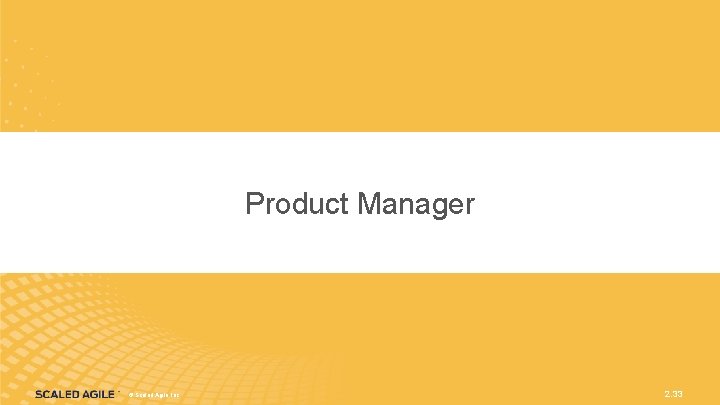 Product Manager ©©Scaled. Agile, Inc. 2. 33 Product Manager ©©Scaled. Agile, Inc. 2. 33