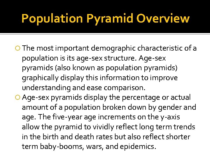 Population Pyramid Overview The most important demographic characteristic of a population is its age-sex