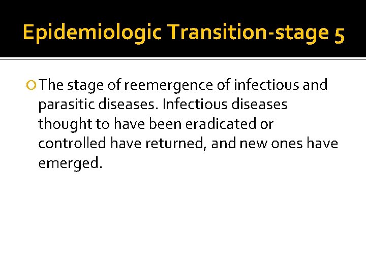 Epidemiologic Transition-stage 5 The stage of reemergence of infectious and parasitic diseases. Infectious diseases