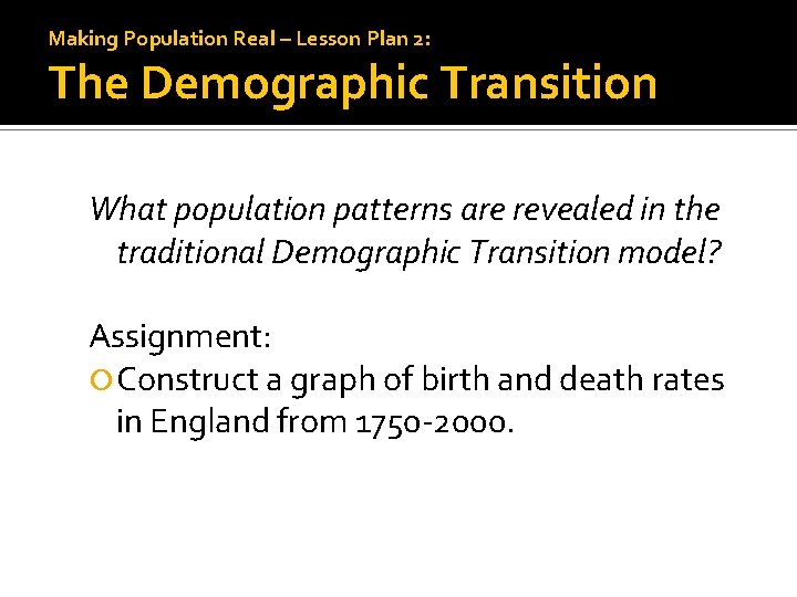 Making Population Real – Lesson Plan 2: The Demographic Transition What population patterns are