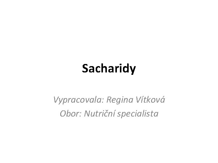 Sacharidy Vypracovala: Regina Vítková Obor: Nutriční specialista 