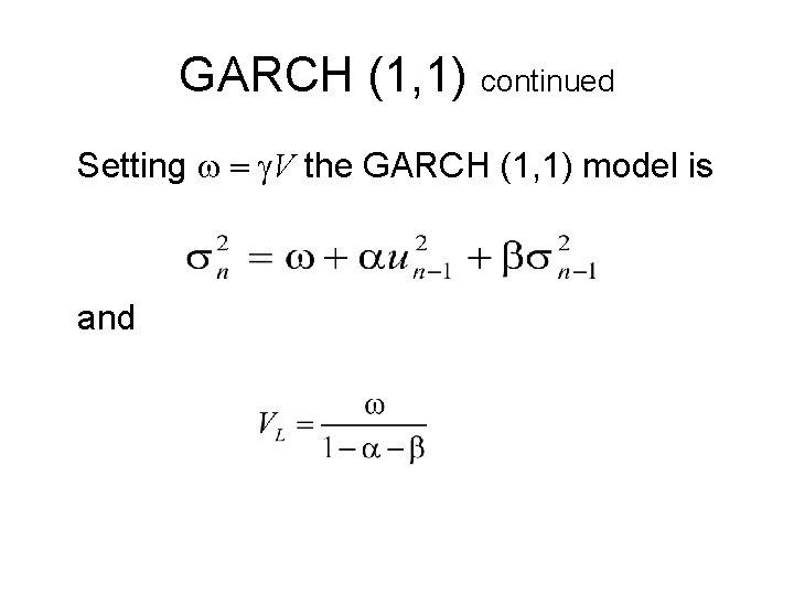 GARCH (1, 1) continued Setting w = g. V the GARCH (1, 1) model