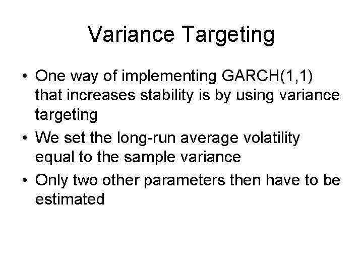 Variance Targeting • One way of implementing GARCH(1, 1) that increases stability is by