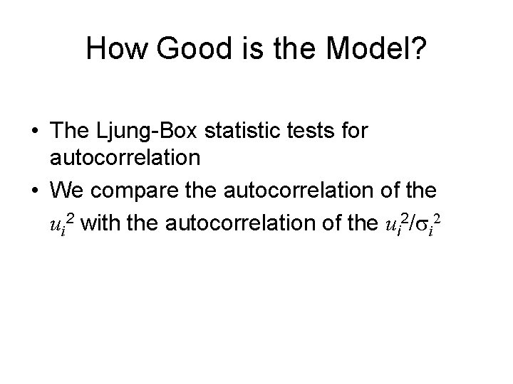 How Good is the Model? • The Ljung-Box statistic tests for autocorrelation • We