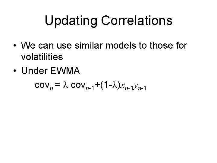 Updating Correlations • We can use similar models to those for volatilities • Under