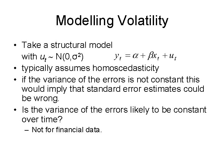 Modelling Volatility • Take a structural model with ut N(0, σ2) • typically assumes