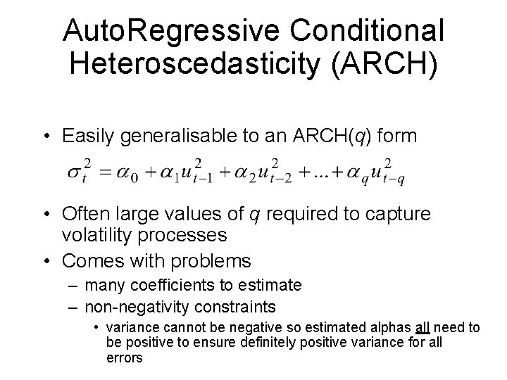 Auto. Regressive Conditional Heteroscedasticity (ARCH) • Easily generalisable to an ARCH(q) form • Often