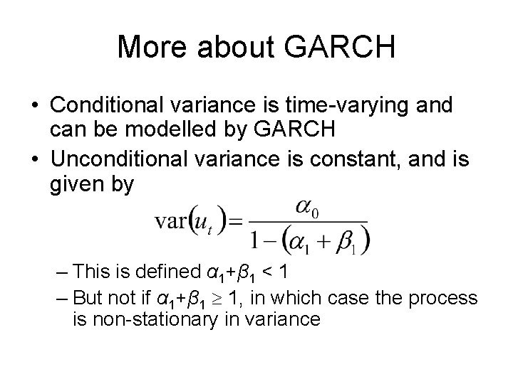 More about GARCH • Conditional variance is time-varying and can be modelled by GARCH