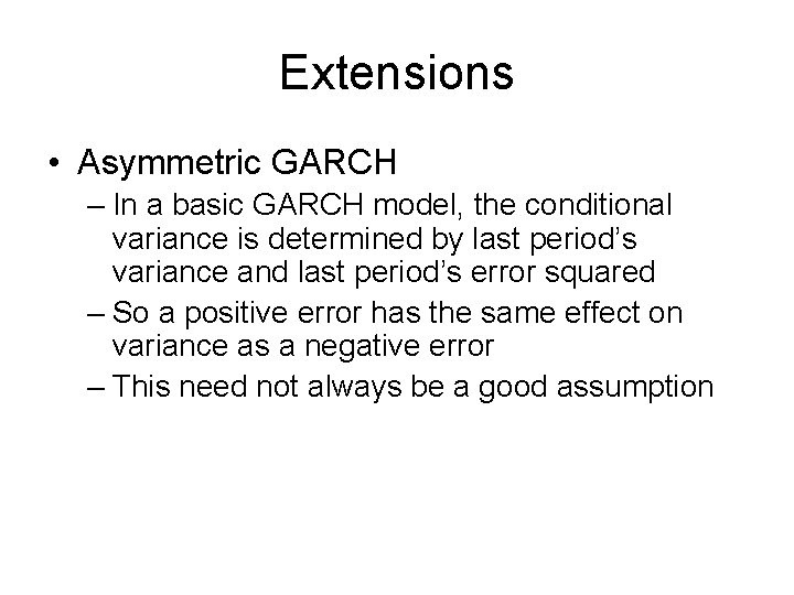 Extensions • Asymmetric GARCH – In a basic GARCH model, the conditional variance is