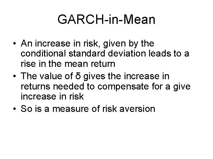 GARCH-in-Mean • An increase in risk, given by the conditional standard deviation leads to