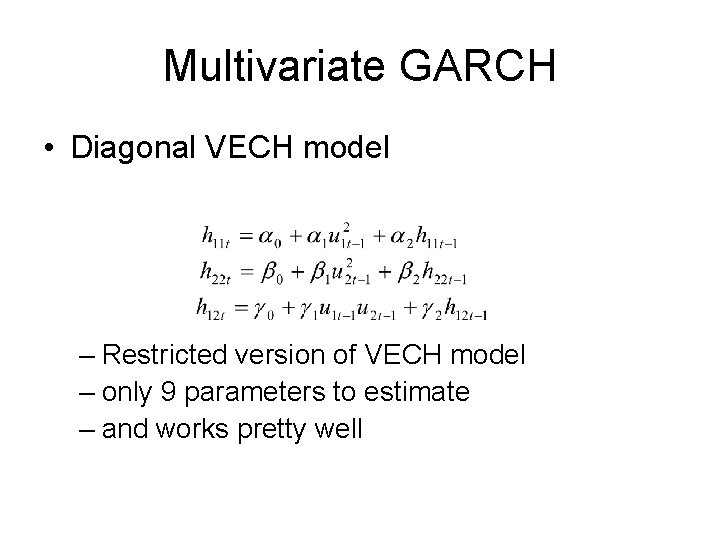 Multivariate GARCH • Diagonal VECH model – Restricted version of VECH model – only